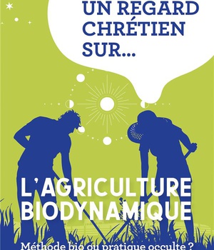 UN REGARD CHRETIEN SUR... L'AGRICULTURE BIODYNAMIQUE - METHODE BIO OU PRATIQUE OCCULTE ?