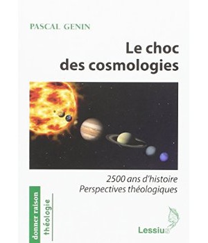 LE CHOC DES COSMOLOGIES - 2500 ANS D'HISTOIRE PERSPECTIVES THEOLOGIQUES