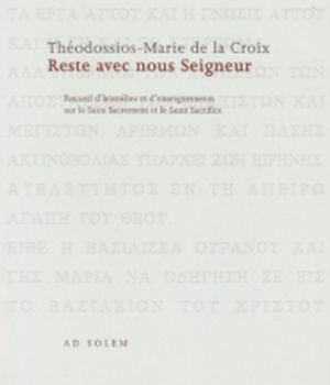 RESTE AVEC NOUS SEIGNEUR - RECUEIL D'HOMELIES ET D'ENSEIGNEMENTS SUR LE SAINT SACREMENT ET LE SAINT