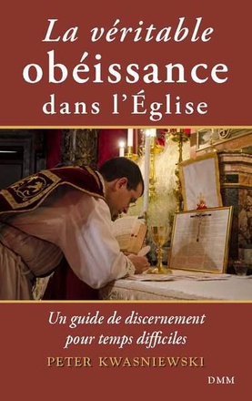 LA VERITABLE OBEISSANCE DANS LEGLISE - UN GUIDE DE DISCERNEMENT POUR TEMPS DIFFICILES