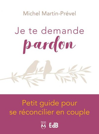 JE TE DEMANDE PARDON - PETIT GUIDE POUR SE RECONCILIER EN COUPLE
