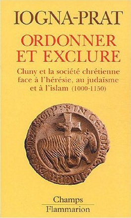 ORDONNER ET EXCLURE - CLUNY ET LA SOCIETE CHRETIENNE FACE A L'HERESIE, AU JUDAISME ET A L'ISLAM, 100