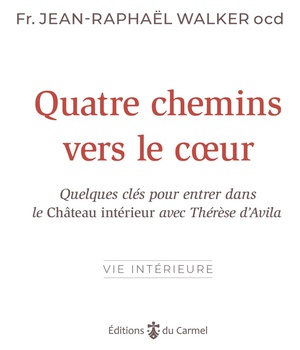 QUATRE CHEMINS VERS LE COEUR - QUELQUES CLES POUR ENTRER DANS LE CHATEAU INTERIEUR AVEC THERESE DAVI