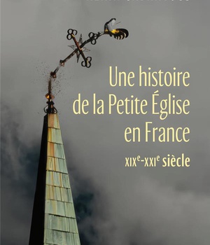 UNE HISTOIRE DE LA PETITE EGLISE EN FRANCE - XIXE- XXIE SIECLE