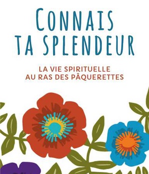 CONNAIS TA SPLENDEUR - LA VIE SPIRITUELLE... AU RAS DES PAQUERETTES