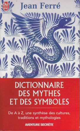 DICTIONNAIRE DES MYTHES ET DES SYMBOLES - DE A A Z, UNE SYNTHESE DES CULTURES, TRADITIONS ET MYTHOLO
