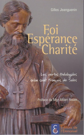 FOI, ESPERANCE, CHARITE - LES VERTUS THEOLOGALES SELON SAINT FRANCOIS DE SALES