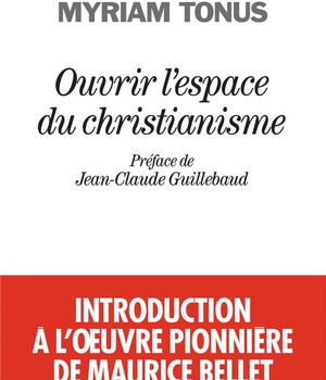 OUVRIR L'ESPACE DU CHRISTIANISME - INTRODUCTION A L'OEUVRE PIONNIERE DE MAURICE BELLET