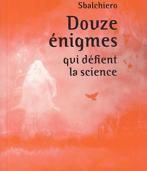 DOUZE ENIGMES QUI DEFIENT LA SCIENCE