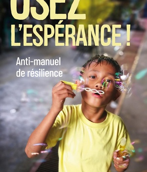 OSEZ L'ESPERANCE ! - ANTI-MANUEL DE RESILIENCE