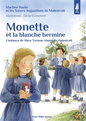 MONETTE ET LA BLANCHE HERMINE - L ENFANCE DE MERE YVONNE-AIMEE DE MALESTROIT - EDITION ILLUSTREE