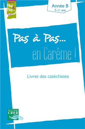 PAS A PAS... EN CAREME ! - ANNEE B - 7/11 ANS - LIVRET DES CATECHISTES