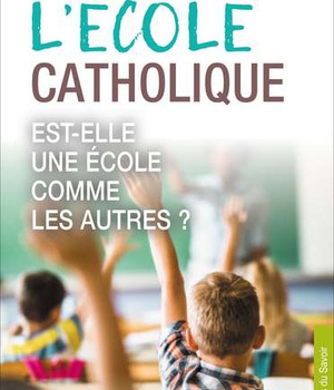 L'ECOLE CATHOLIQUE, EST-ELLE UNE ECOLE COMME LES AUTRES ?