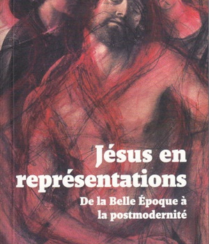 JESUS EN REPRESENTATIONS. DE LA BELLE EPOQUE A LAPOSTMODERNITE