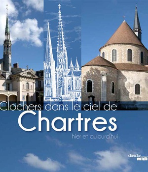 CLOCHERS DANS LE CIEL DE CHARTRES, HIER ET AUJOURD'HUI