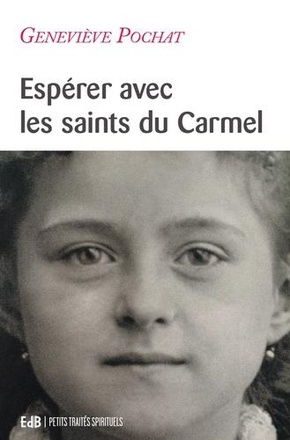 ESPERER AVEC LES SAINTS DU CARMEL - THERESE DE LISIEUX, JEAN DE LA CROIX, ELISABETH DE LA TRINITE