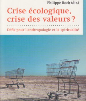 CRISE ECOLOGIQUE, CRISE DES VALEURS ? - DEFIS POUR L'ANTHROPOLOGIE ET LA SPIRITUALITE