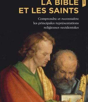 LA BIBLE ET LES SAINTS - COMPRENDRE ET RECONNAITRE LES PRINCIPALES REPRESENTATIONS RELIGIEUSES OCCID