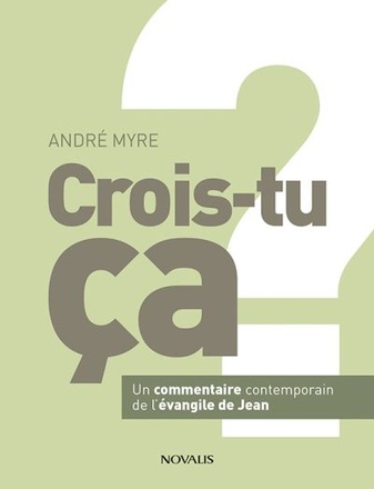 CROIS-TU CA ? - UN COMMENTAIRE CONTEMPORAIN DE L'EVANGILE DE JEAN