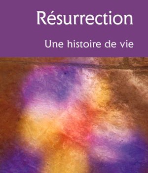 RESURRECTION, UNE HISTOIRE DE VIE