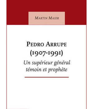 PEDRO ARRUPE (1907-1991) UN SUPERIEUR GENERAL TEMOIN ET PROPHETE
