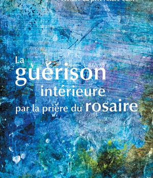 LA GUERISON INTERIEURE PAR LA PRIERE DU ROSAIRE