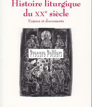 HISTOIRE LITURGIQUE DU XXE SIECLE - ENJEUX ET DOCUMENTS