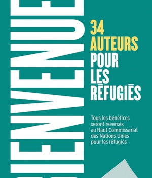 BIENVENUE !. 34 AUTEURS POUR LES REFUGIES