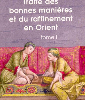 TRAITE DES BONNES MANIERES ET DU RAFFINEMENT EN ORIENT, TOME 1