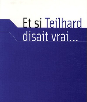 ET SI TEILHARD DISAIT VRAI