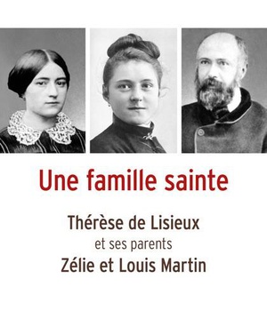 UNE FAMILLE SAINTE - THERESE DE LISIEUX ET SES PARENTS, ZELIE ET LOUIS MARTIN