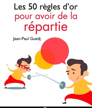 LES 50 REGLES D'OR POUR AVOIR DE LA REPARTIE