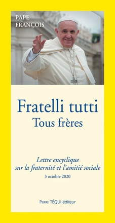 FRATELLI TUTTI - TOUS FRERES - LETTRE ENCYCLIQUE SUR LA FRATERNITE ET L AMITIE SOCIALE