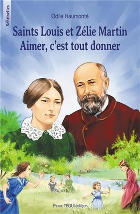 SAINTS LOUIS ET ZELIE MARTIN. AIMER, C'EST TOUT DONNER - LES SENTINELLES