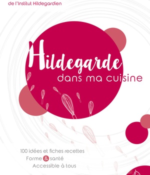 HILDEGARDE DANS MA CUISINE - 100 IDEES ET FICHES RECETTES FORME ET SANTE ACCESSIBLES A TOUS