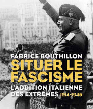 SITUER LE FASCISME - L'ADDITION ITALIENNE DES EXTREMES (1914-1945)