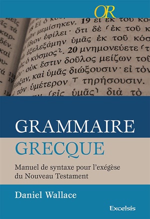 GRAMMAIRE GRECQUE - MANUEL DE SYNTAXE POUR LEXEGESE DU NOUVEAU TESTAMENT