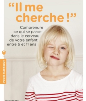 IL ME CHERCHE ! - COMPRENDRE CE QUI SE PASSE DANS SON CERVEAU ENTRE 6 ET 11 ANS