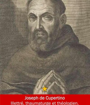 JOSEPH DE CUPERTINO - ILLETRE, THAUMATURGE ET THEOLOGIEN. LE SAINT QUI S'ENVOLE DEVANT LE PAPE.