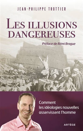LES ILLUSIONS DANGEREUSES - COMMENT LES IDEOLOGIES NOUVELLES ASSERVISSENT L'HOMME