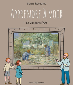 APPRENDRE A VOIR - LA VIE DANS L'ART