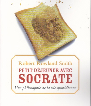 PETIT DEJEUNER AVEC SOCRATE - UNE PHILOSOPHIE DE LA VIE QUOTIDIENNE