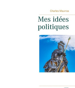 MES IDEES POLITIQUES - CHARLES MAURRAS -1937