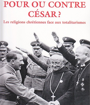 POUR OU CONTRE CESAR ? - LES RELIGIONS CHRETIENNES FACE AUX TOTALITARISMES