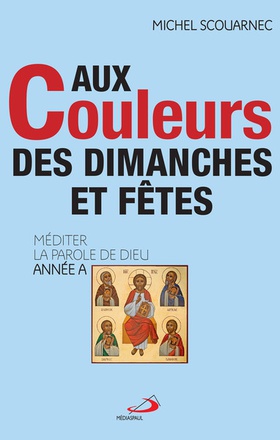 AUX COULEURS DES DIMANCHES ET FETES - ANNEE A - MEDITER LA PAROLE DE DIEU - ANNEE A