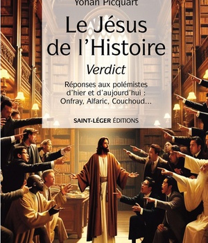 LE JESUS DE L'HISTOIRE VERDICT - REPONSES AUX POLEMISTES D'HIER ET D'AUJOURD'HUI : ONFRAY, ALFARIC,