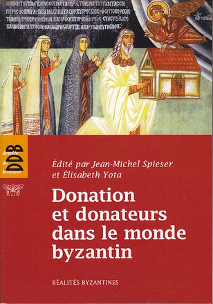 DONATION ET DONATEURS DANS LE MONDE BYZANTIN - ACTES DU COLLOQUE INTERNATIONAL DE L'UNIVERSITE DE FR