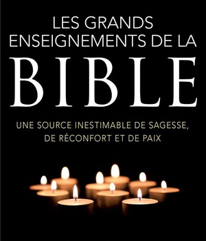 LES GRANDS ENSEIGNEMENTS DE LA BIBLE - UNE SOURCE INESTIMABLE DE SAGESSE, DE RECONFORT ET DE PAIX