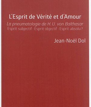 L ESPRIT DE VERITE ET D AMOUR, LA PNEUMATOLOGIE DE HANS URS VON BALTHASAR