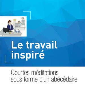 LE TRAVAIL INSPIRE - COURTES MEDITATIONS SOUS FORME D'UN ABECEDAIRE